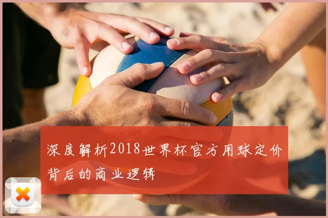 深度解析2018世界杯官方用球定价背后的商业逻辑