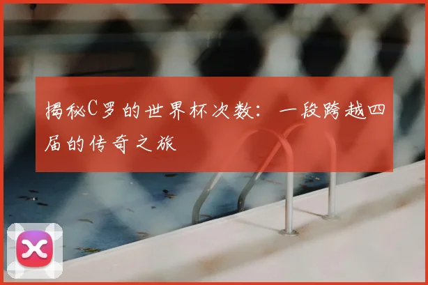 揭秘C罗的世界杯次数:一段跨越四届的传奇之旅