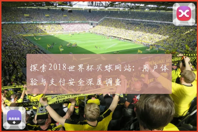探索2018世界杯买球网站：用户体验与支付安全深度调查
