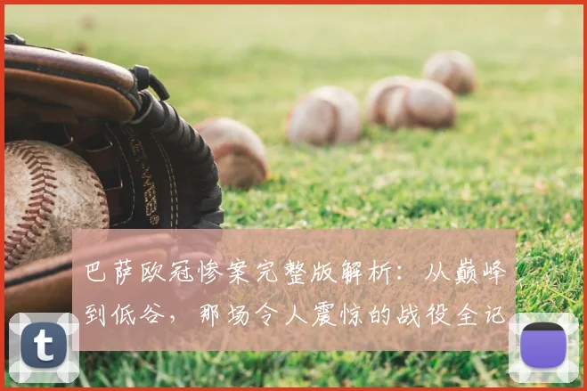 巴萨欧冠惨案完整版解析：从巅峰到低谷，那场令人震惊的战役全记录