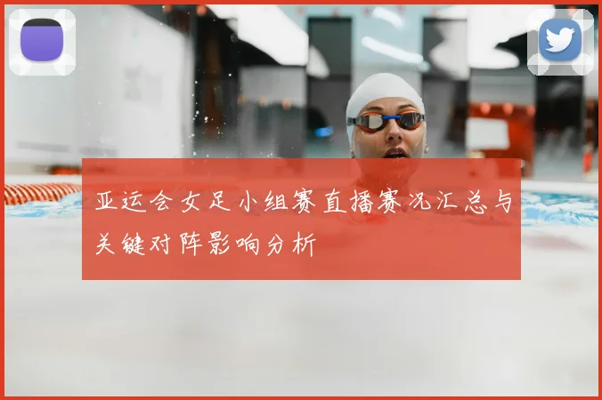 亚运会女足小组赛直播赛况汇总与关键对阵影响分析