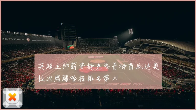 英超主帅薪资榜克洛普榜首瓜迪奥拉次席滕哈格排名第六