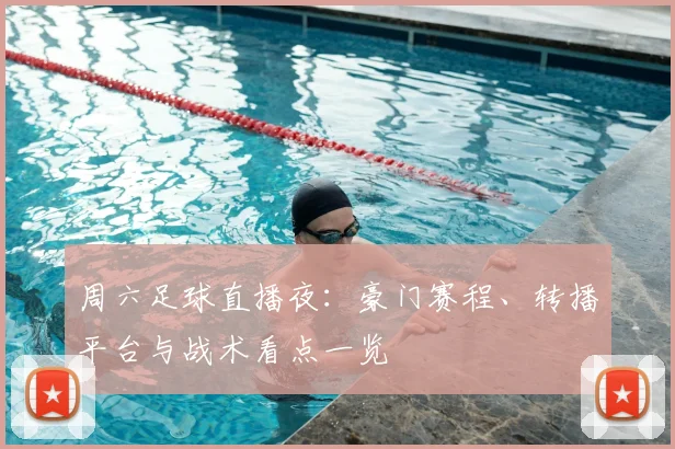 周六足球直播夜：豪门赛程、转播平台与战术看点一览