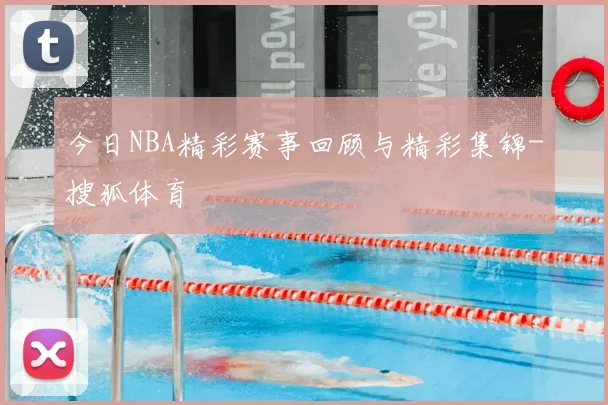 今日NBA精彩赛事回顾与精彩集锦-搜狐体育